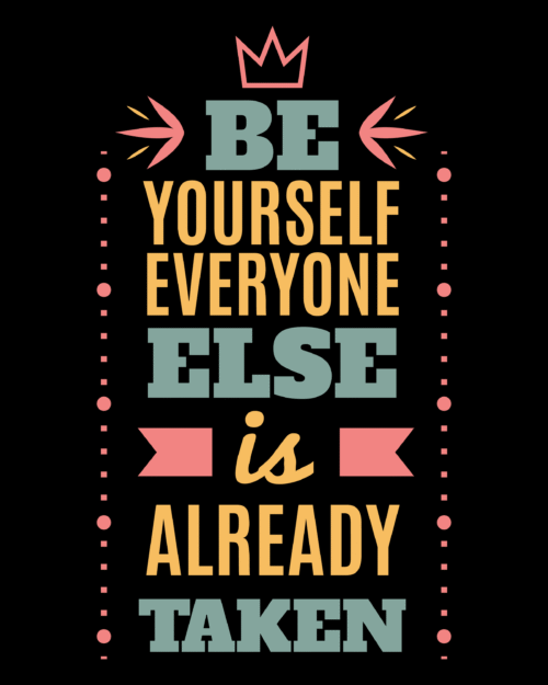 Be yourself everyone else is already taken