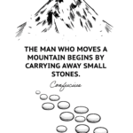 The man who moves a mountain begins by carrying away small stones.