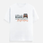 Difficult Roads Lead to Beatiful Destinations T-Shirt